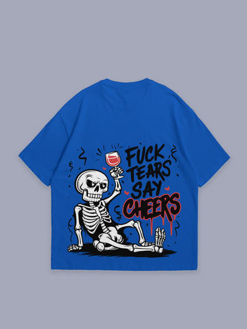F*CK Tears say cheers – oversized t-shirt