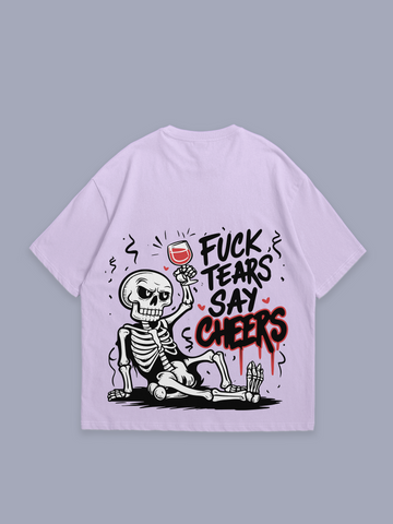 F*CK Tears say cheers – oversized t-shirt