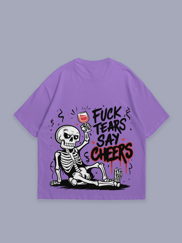 F*CK Tears say cheers – oversized t-shirt