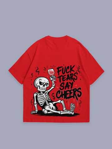 F*CK Tears say cheers – oversized t-shirt