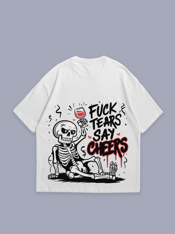 F*CK Tears say cheers – oversized t-shirt