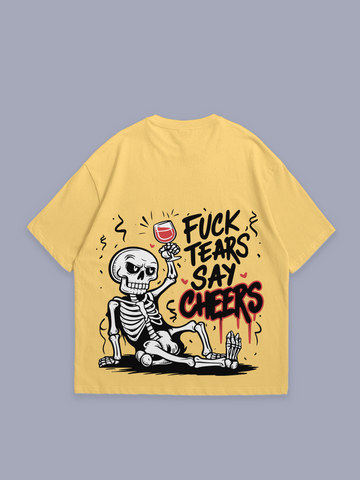 F*CK Tears say cheers – oversized t-shirt